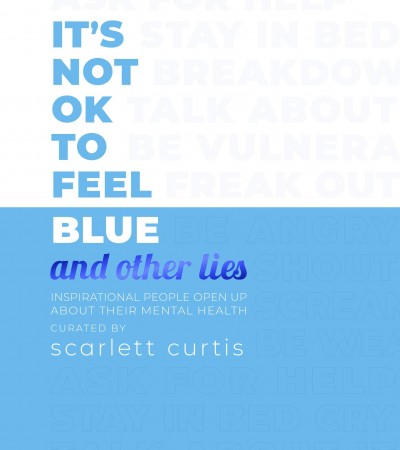 Book Release Date: It's Not OK to Feel Blue (and other lies): Inspirational people open up about their mental health