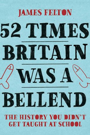 52 Times Britain was a Bellend: The History You Didn’t Get Taught At School