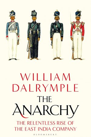 The Anarchy: The Relentless Rise of the East India Company