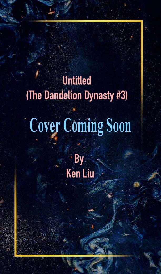 Untitled By Ken Liu Book Release Date? (The Dandelion Dynasty #3)