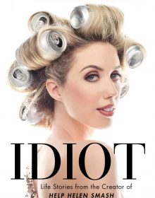 Idiot: Life Stories from the Creator of Help Helen Smash
