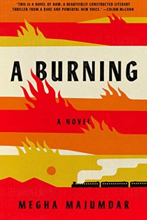 A Burning - Novel By Megha Majumdar Release Date? 2020 Contemporary Fiction Releases