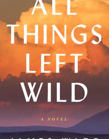 All Things Left Wild - Novel By James Wade Release Date? 2020 Historical Fiction Releases