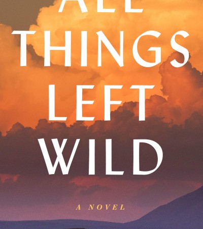 All Things Left Wild - Novel By James Wade Release Date? 2020 Historical Fiction Releases