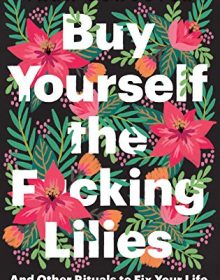 Buy Yourself the F*cking Lilies: And Other Rituals To Fix Your Life, From Someone Who's Been There. 2020 Nonfiction Releases