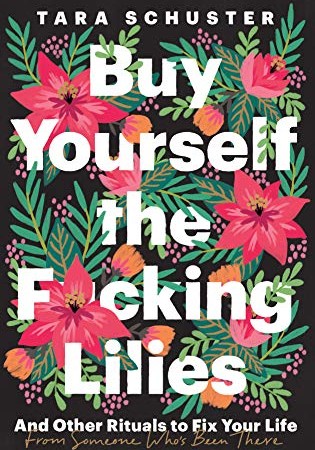Buy Yourself the F*cking Lilies: And Other Rituals To Fix Your Life, From Someone Who's Been There. 2020 Nonfiction Releases