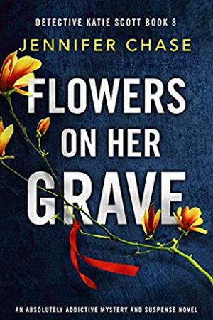 Flowers On Her Grave By Jennifer Chase Release Date? 2020 Crime Fiction Releases
