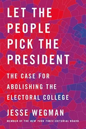 Let The People Pick The President By Jesse Wegman Release Date? 2020 Politics & Nonfiction Releases