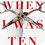 When I Was Ten - Novel By Fiona Cummins Release Date? 2020 Contemporary Thriller Releases
