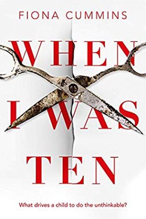 When I Was Ten - Novel By Fiona Cummins Release Date? 2020 Contemporary Thriller Releases