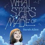 What Stars Are Made Of By Sarah Allen Releases Date? 2020 Middle Grade Releases