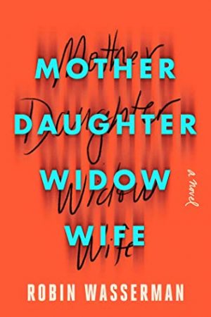 Mother Daughter Widow Wife By Robin Wasserman Release Date? 2020 Contemporary Fiction