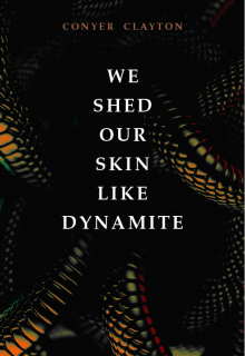 When Will We Shed Our Skin Like Dynamite By Conyer Clayton Release? 2020 Poetry Releases