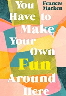 You Have to Make Your Own Fun Around Here By Frances Macken Release Date? 2020 Cultural Fiction