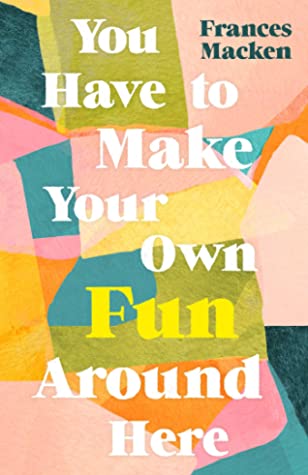 You Have to Make Your Own Fun Around Here By Frances Macken Release Date? 2020 Cultural Fiction