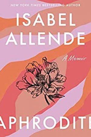 Aphrodite By Isabel Allende Release Date? 2020 Memoir & Nonfiction Releases
