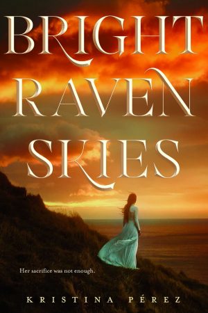 Bright Raven Skies By Kristina Pérez Release Date? 2020 YA Fantasy & Romance Releases