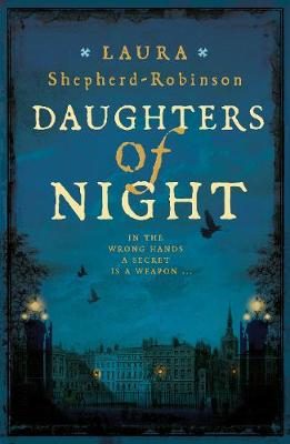 Daughters of Night By Laura Shepherd-Robinson Release Date? 2020 Historical Fiction & Mystery