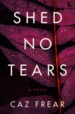Shed No Tears By Caz Frear Release Date? 2020 Mystery & Suspense Releases