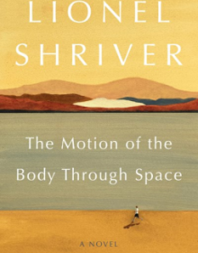 The Motion Of The Body Through Space By Lionel Shriver Release Date? 2020 Contemporary Satire Releases
