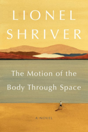 The Motion Of The Body Through Space By Lionel Shriver Release Date? 2020 Contemporary Satire Releases