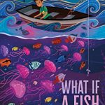 When Does What If A Fish By Anika Fajardo Release? 2020 Children's Fiction Releases