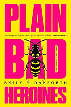 Plain Bad Heroines By Emily M. Danforth Release Date? 2021 LGBT Gothic Historical Fiction