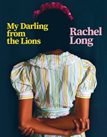 My Darling From The Lions By Rachel Long Release Date? 2020 Poetry Releases