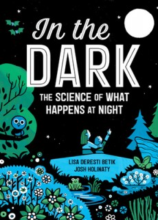 In the Dark: The Science Of What Happens At Night Release Date? By Lisa Deresti Betik & Josh Holinaty