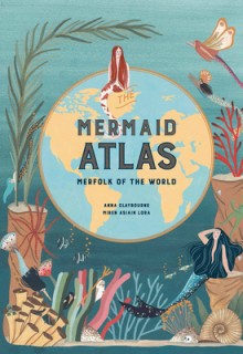 The Mermaid Atlas By Anna Claybourne Release Date? 2020 Fantasy & Mythology Releases