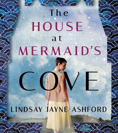 When Does The House At Mermaid's Cove By Lindsay Jayne Ashford Come Out? 2020 Historical Fiction