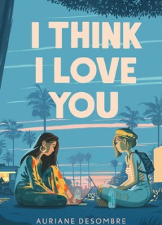 When Does I Think I Love You By Auriane Desombre Come Out? 2021 YA & LGBT Contemporary Releases