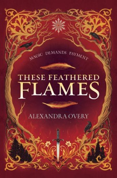 When Does These Feathered Flames By Alexandra Overy Come Out? 2021 YA Fantasy Releases