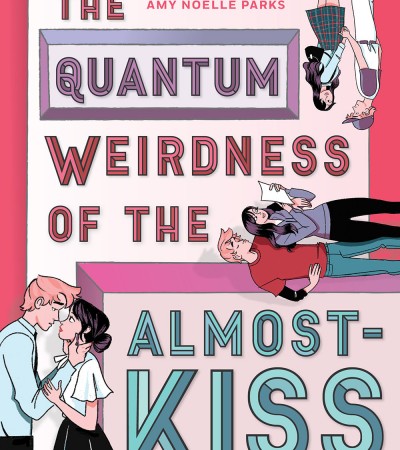 The Quantum Weirdness Of The Almost-Kiss By Amy Noelle Parks Release Date? 2021 YA Romance