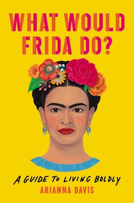 What Would Frida Do?: A Guide To Living Boldly By Arianna Davis Release Date? 2020 Biography & Nonfiction Releases