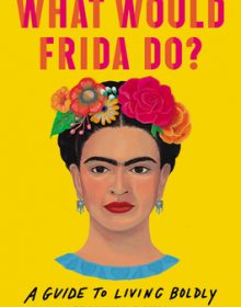 What Would Frida Do?: A Guide To Living Boldly By Arianna Davis Release Date? 2020 Biography & Nonfiction Releases