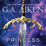 The Princess Knight (The Scarred Earth Saga 2) By G.A. Aiken Release Date? 2020 Fantasy Releases