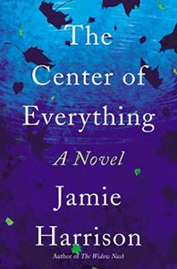 The Center Of Everything By Jamie Harrison Release Date? 2021 Literary Fiction Releases