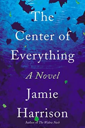 The Center Of Everything By Jamie Harrison Release Date? 2021 Literary Fiction Releases