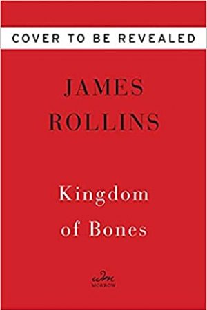 When Does Kingdom Of Bones (Sigma Force 16) Release? 2021 James Rollins New Releases