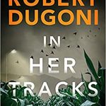 When Does In Her Tracks (Tracy Crosswhite 8) By Robert Dugoni Come Out? 2021 Mystery Releases