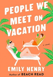 People We Meet On Vacation By Emily Henry Release Date? 2021 Contemporary Romance