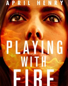 Playing With Fire By April Henry Release Date? 2021 YA Contemporary Releases