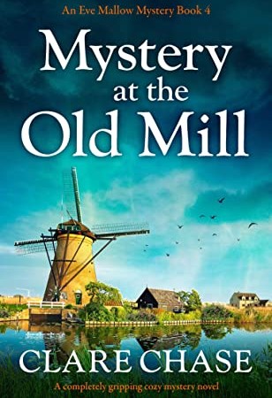 Mystery At The Old Mill (An Eve Mallow Mystery Book 4) By Clare Chase Release Date? 2020 Cozy Mystery