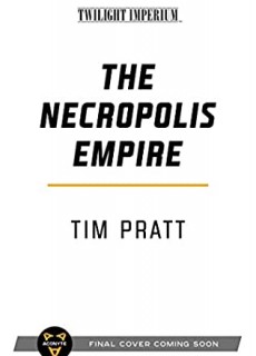 When Will The Necropolis Empire (Twilight Imperium) Release? 2021 Tim Pratt New Releases
