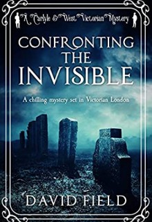 Confronting The Invisible (Carlyle & West Victorian Mysteries 3) Release Date? 2020 David Field New Releases