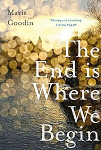The End Is Where We Begin By Maria Goodin Release Date? 2021 Literary Fiction Releases